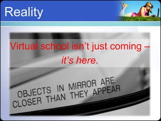 Reality

Virtual school isn’t just coming –
            it’s here.
 