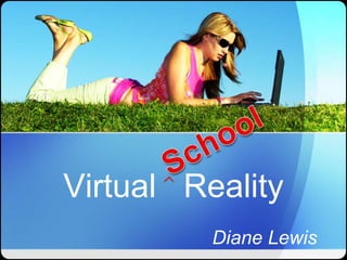 Virtual Reality
          Diane Lewis
 