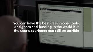 Build Strategic Imagination
Sarah Drummond – CEO, Snook
@rufflemuffin
You can have the best design ops, tools,
designers and funding in the world but
the user experience can still be terrible
 