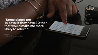 18
Build Strategic Imagination
Sarah Drummond – CEO, Snook
@rufflemuffin
“Some places are
14 days: if they have 30 then
that would make me more
likely to return.”
Customer
User Research, Supermarket chain
 