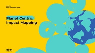 23/10/20
SDGC Embracing Change
Planet Centric
Impact Mapping
 