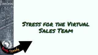 Stress for the Virtual
Sales Team
 
