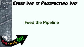 Every Day is Prospecting Day
 
