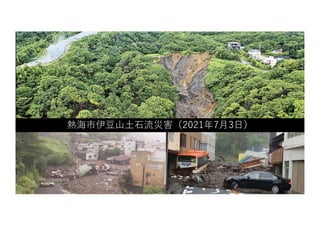 熱海市伊⾖⼭⼟⽯流災害（2021年7⽉3⽇）
 