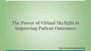 The Power of Virtual Skylight in
Improving Patient Outcomes
https://kryptonite.global/products
/
 