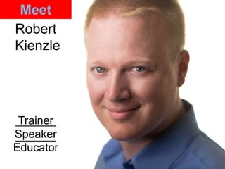 Meet
Robert
Kienzle
Trainer
Speaker
Educator
 