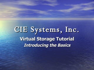 CIE Systems, Inc. Virtual Storage Tutorial Introducing the Basics 