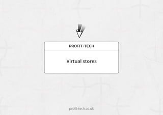 Profit-tech
Virtual stores
proﬁt-tech.co.uk
 