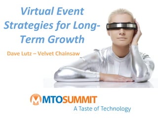 Virtual Event 
Strategies for Long‐
   Term Growth 
Dave Lutz – Velvet Chainsaw 
 