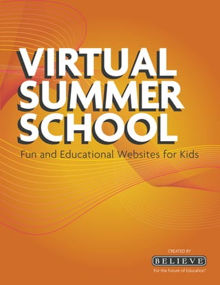 VIRTUAL
SUMMER
SCHOOL
Fun and Educational Websites for Kids




                                  CREATED BY



                           For the Future of Education™
 