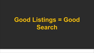 Good Listings = Good
Search
 
