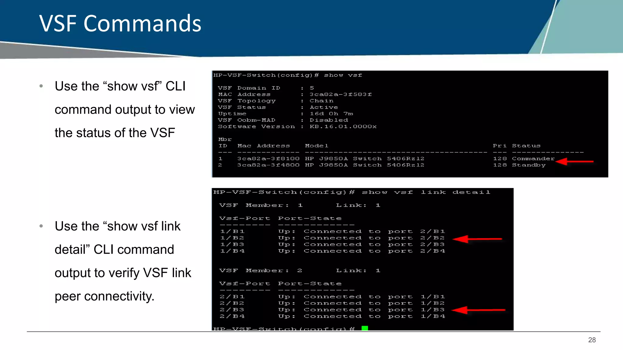 28
VSF Commands
• Use the “show vsf” CLI
command output to view
the status of the VSF
• Use the “show vsf link
detail” CLI command
output to verify VSF link
peer connectivity.
 
