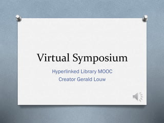 Virtual Symposium
Hyperlinked Library MOOC
Creator Gerald Louw

 