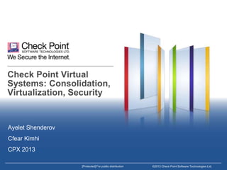 Check Point Virtual
Systems: Consolidation,
Virtualization, Security

Ayelet Shenderov
Cfear Kimhi
CPX 2013
[Protected] For public distribution

©2013 Check Point Software Technologies Ltd.

 