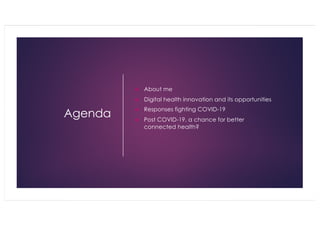 Agenda
u About me
u Digital health innovation and its opportunities
u Responses fighting COVID-19
u Post COVID-19, a chance for better
connected health?
 