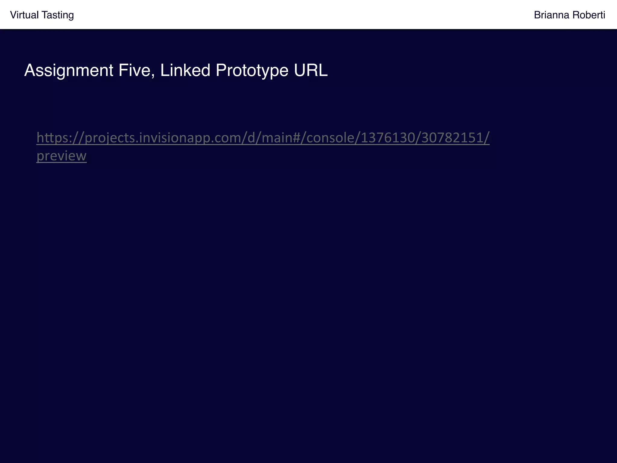 h8ps://projects.invisionapp.com/d/main#/console/1376130/30782151/
preview	
  
Assignment Five, Linked Prototype URL!
Virtual Tasting Brianna Roberti !
 