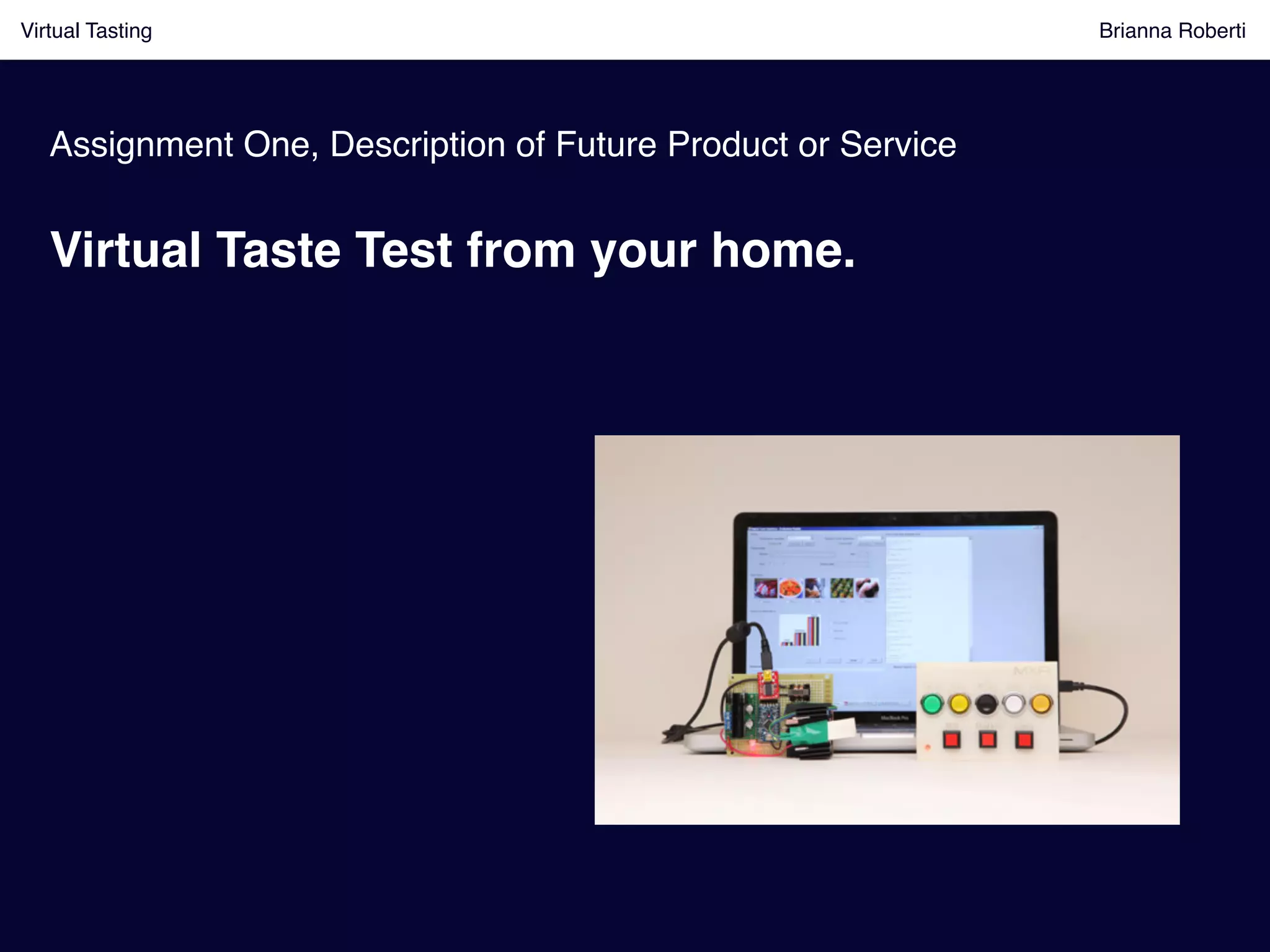 Virtual Tasting Brianna Roberti !
Assignment One, Description of Future Product or Service!
Virtual Taste Test from your home.!
 