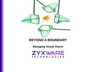 BEYOND A BOUNDARY
Managing Virtual Teams

 