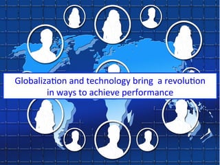 GlobalizaAon	and	technology	bring		a	revoluAon		
in	ways	to	achieve	performance		
5
 