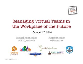 Managing Virtual Teams in 
the Workplace of the Future 
Michelle Schenker 
@CSM_Michelle 
Alex Schenker 
@SwissAlex 
© Cover Story Media, Inc. 2014! 
October 17, 2014! 
 