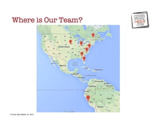 Where is Our Team? 
© Cover Story Media, Inc. 2014! 
 