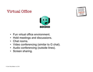 Virtual Office 
• Fun virtual office environment. 
• Hold meetings and discussions. 
• Chat rooms. 
• Video conferencing (...