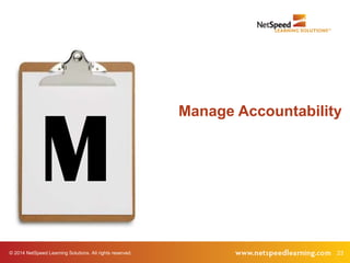 © 2014 NetSpeed Learning Solutions. All rights reserved. 23
M
Manage Accountability
 