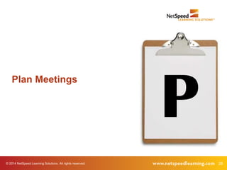 © 2014 NetSpeed Learning Solutions. All rights reserved. 28
Plan Meetings
P
 