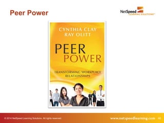 © 2014 NetSpeed Learning Solutions. All rights reserved. 46
Peer Power
 