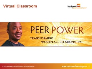 © 2014 NetSpeed Learning Solutions. All rights reserved. 47
Virtual Classroom
 