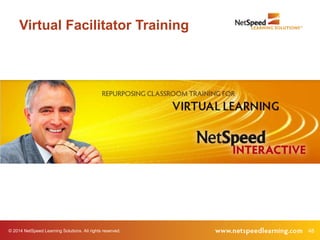 © 2014 NetSpeed Learning Solutions. All rights reserved. 48
Virtual Facilitator Training
 
