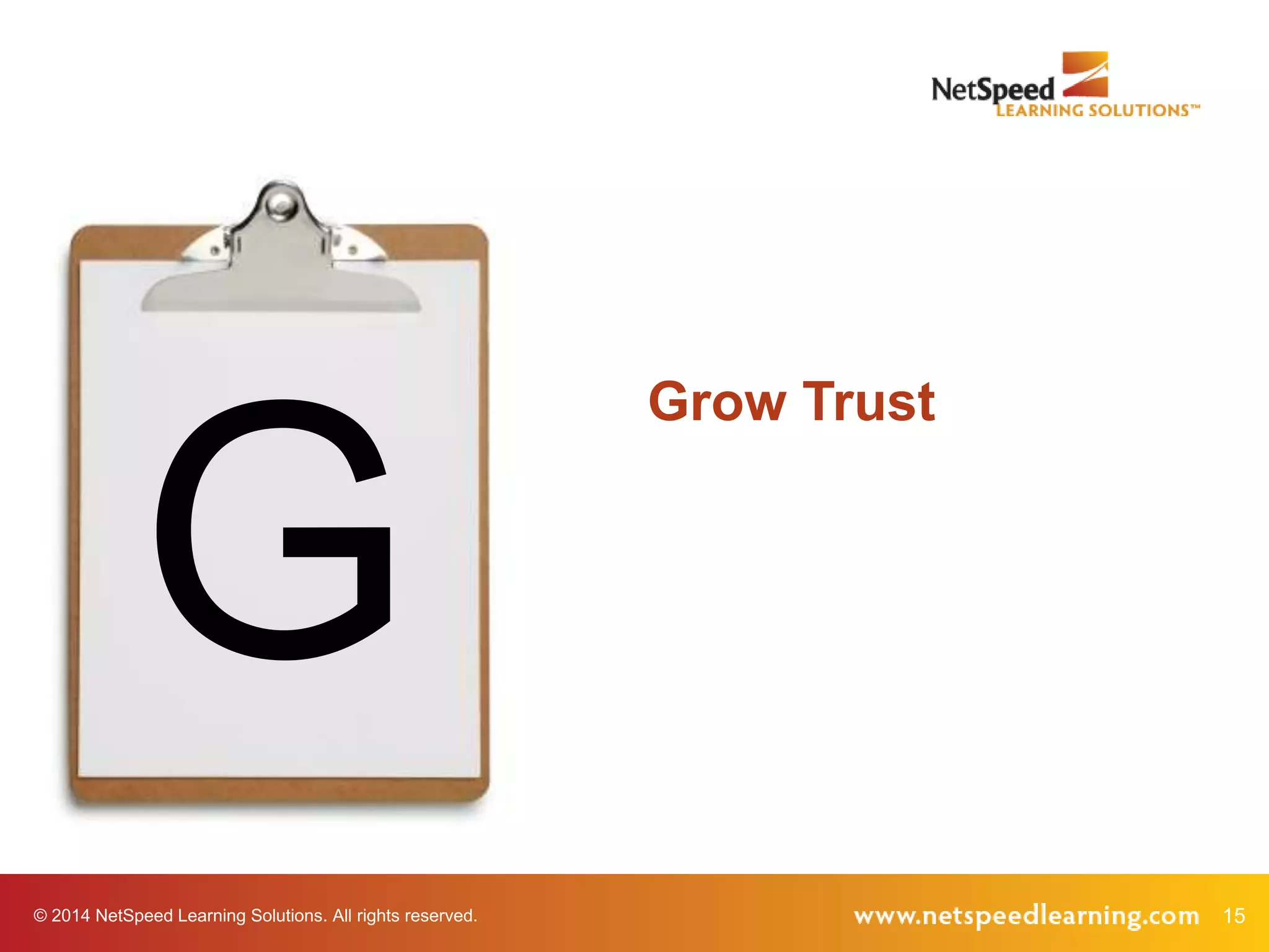 © 2014 NetSpeed Learning Solutions. All rights reserved. 15
G
Grow Trust
 