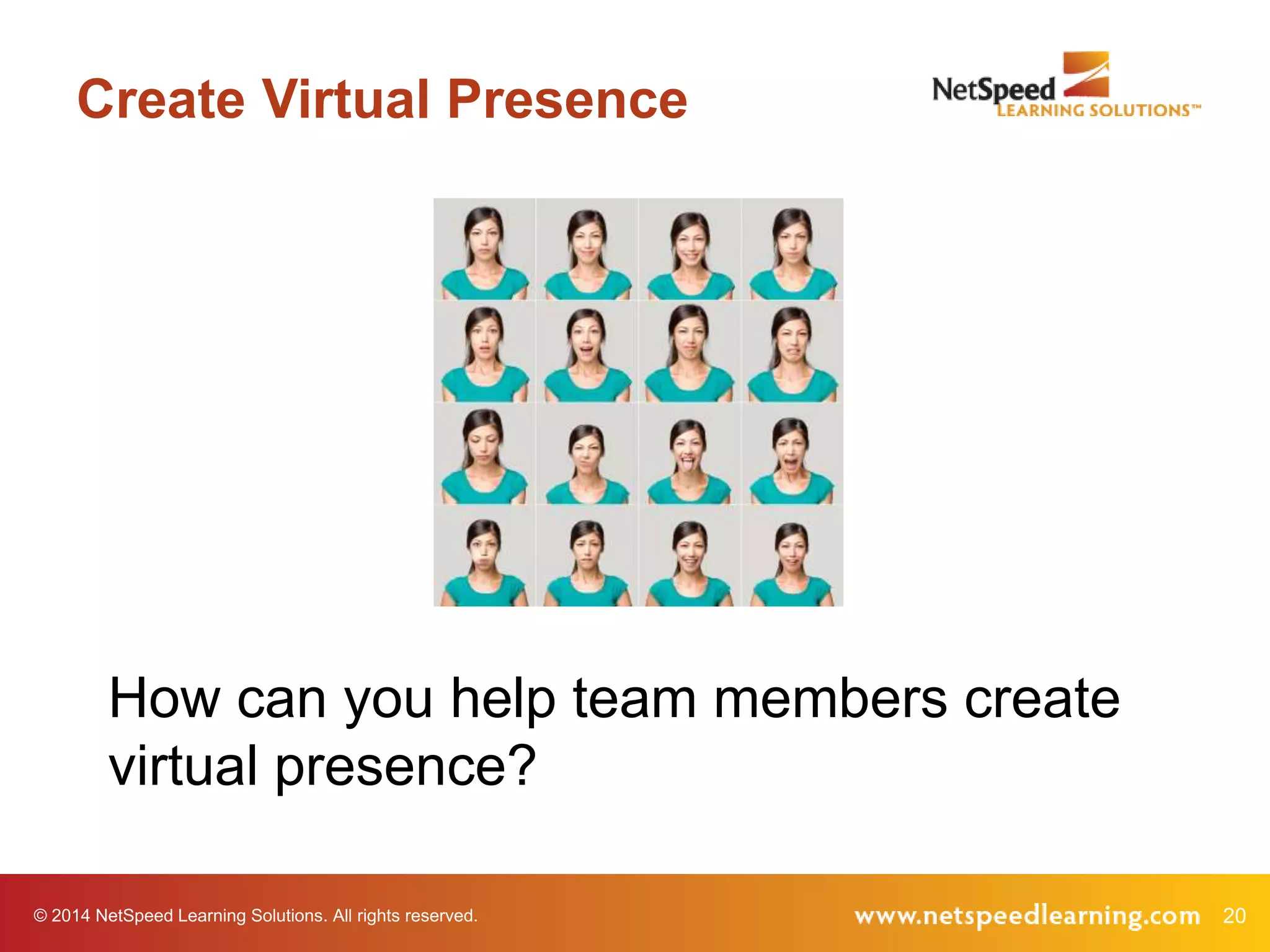 © 2014 NetSpeed Learning Solutions. All rights reserved. 20
Create Virtual Presence
How can you help team members create
virtual presence?
 