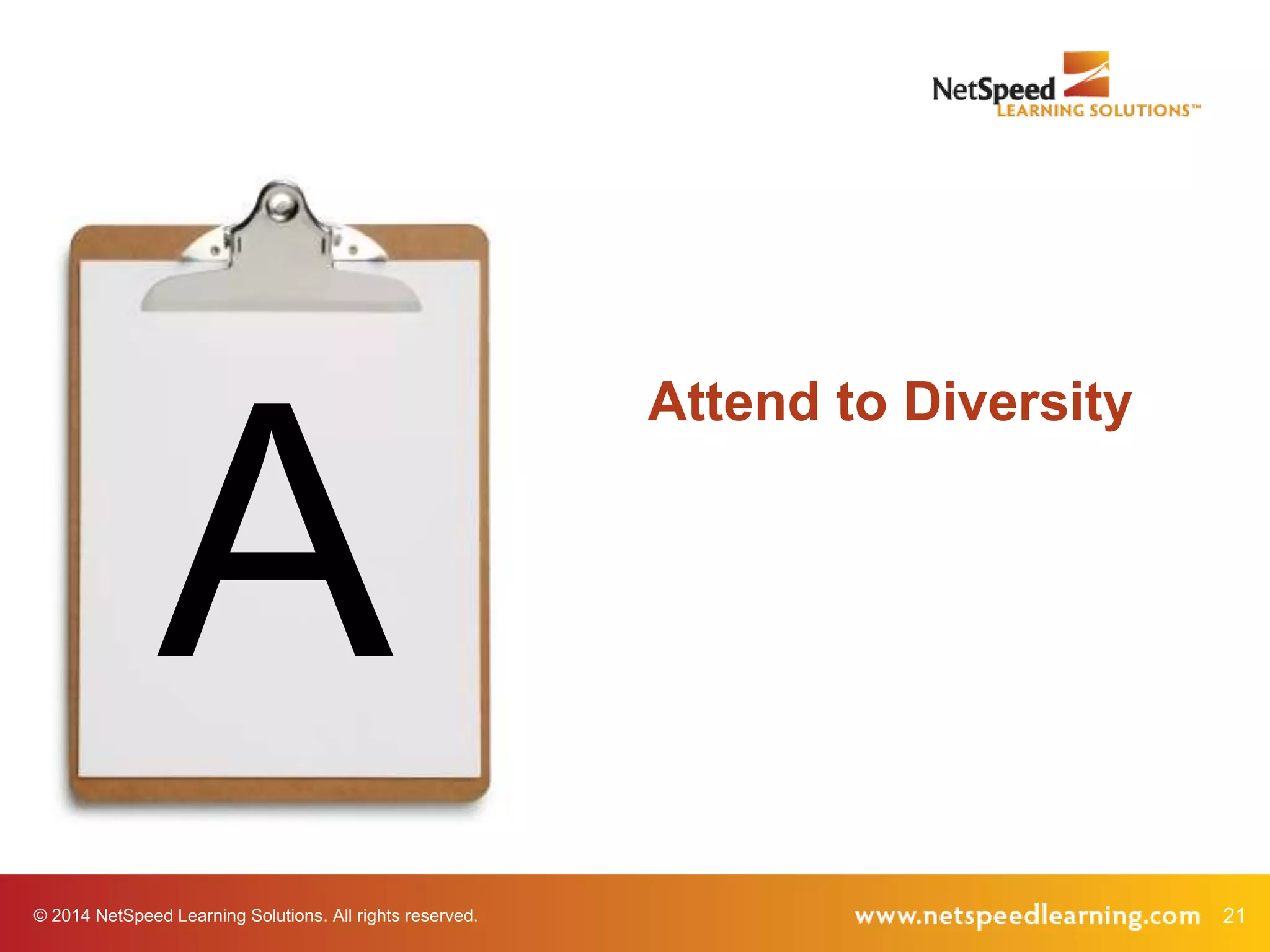 © 2014 NetSpeed Learning Solutions. All rights reserved. 21
A
Attend to Diversity
 