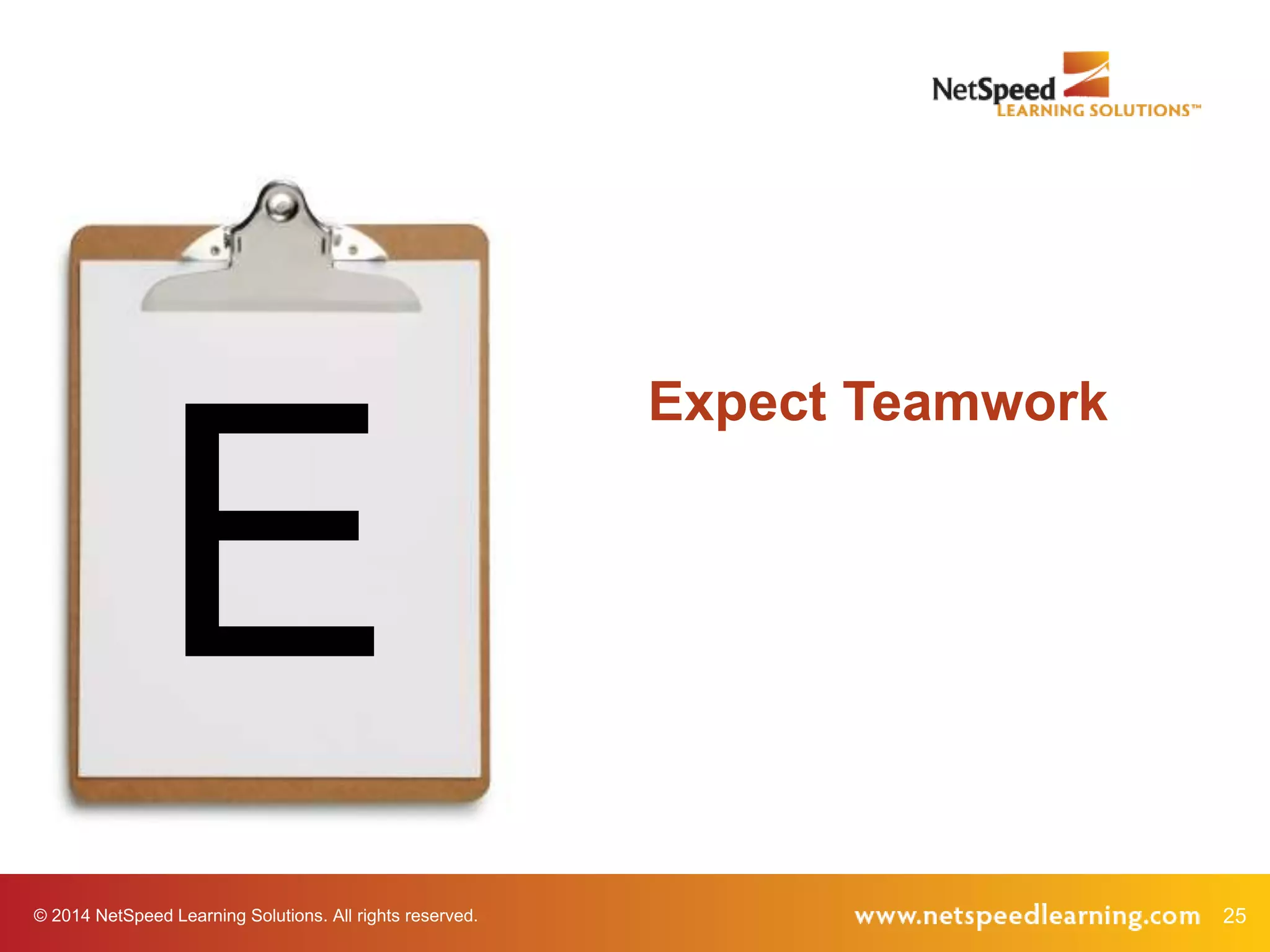 © 2014 NetSpeed Learning Solutions. All rights reserved. 25
E
Expect Teamwork
 
