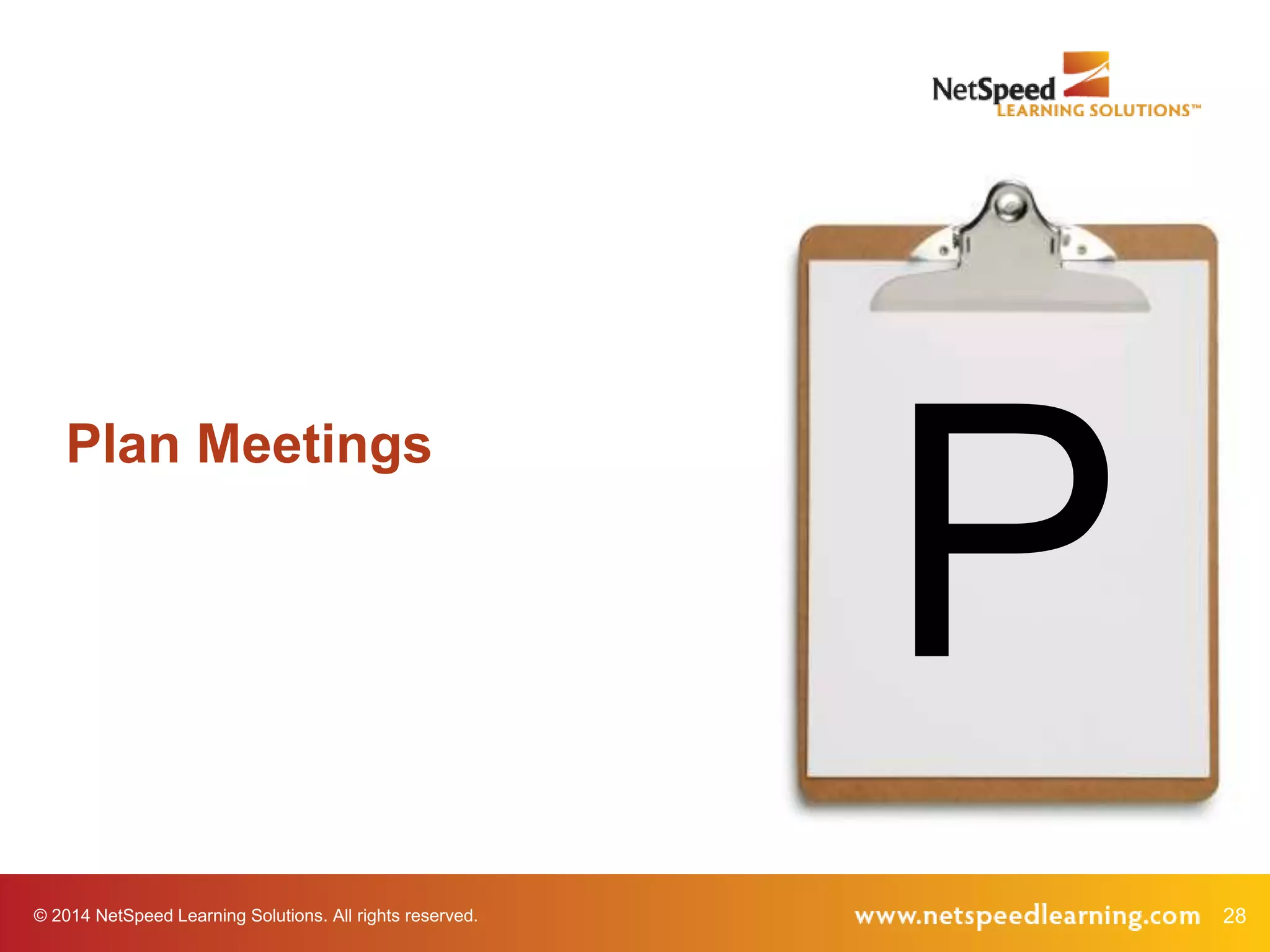 © 2014 NetSpeed Learning Solutions. All rights reserved. 28
Plan Meetings
P
 