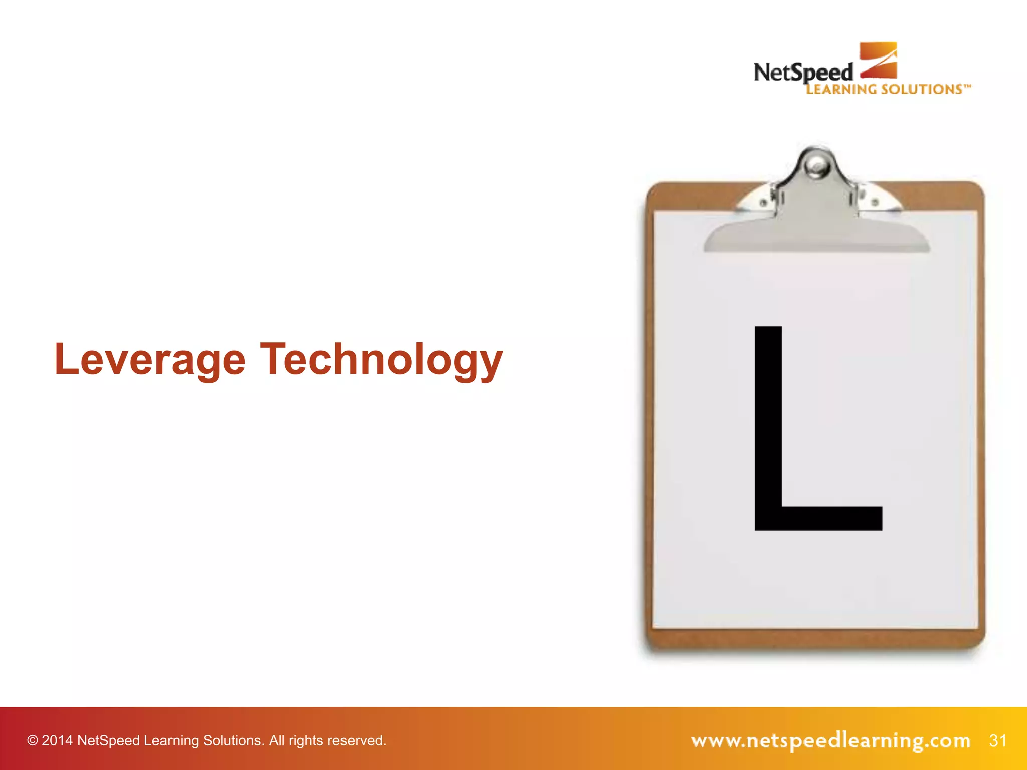 © 2014 NetSpeed Learning Solutions. All rights reserved. 31
L
Leverage Technology
 
