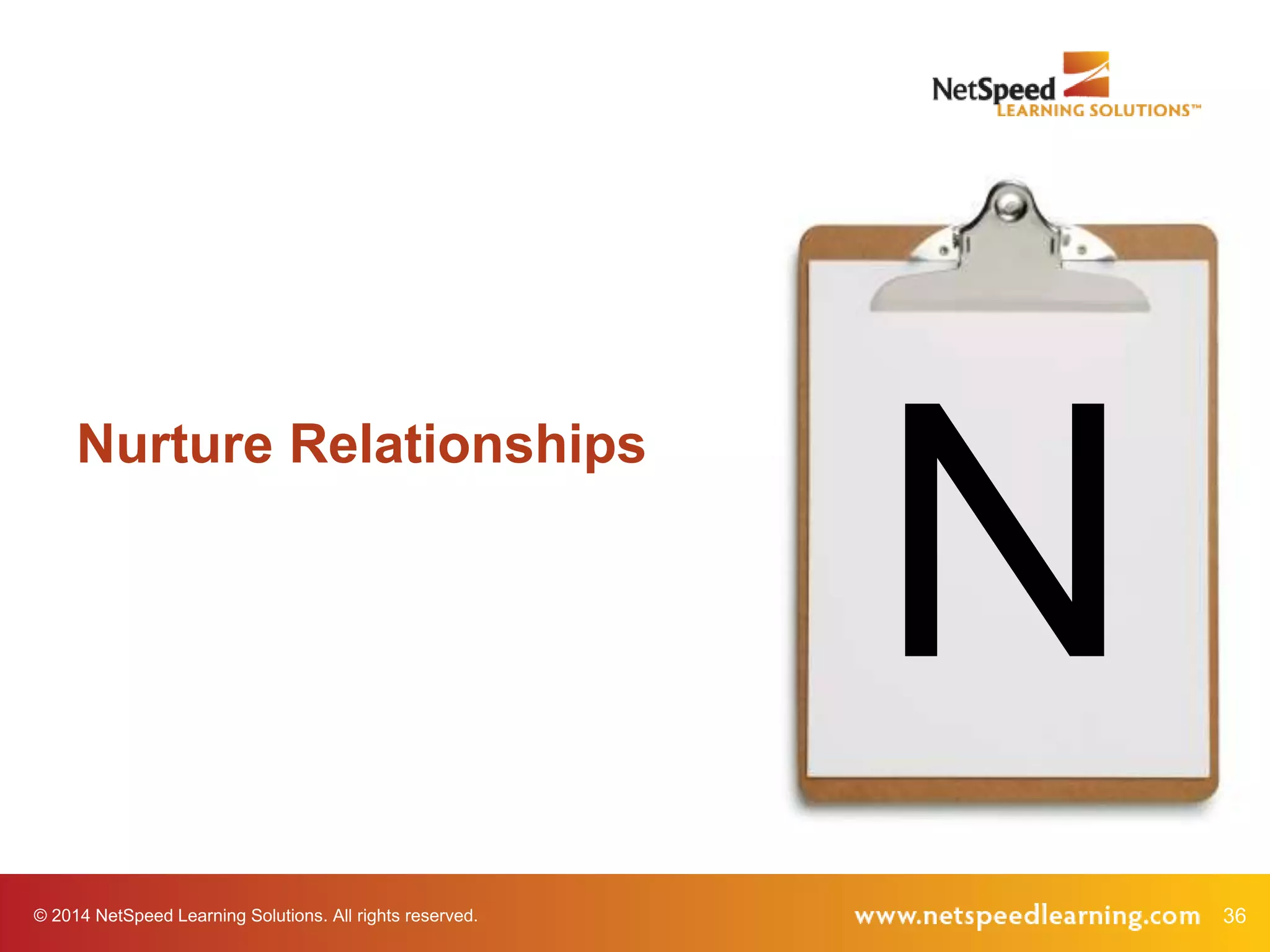 © 2014 NetSpeed Learning Solutions. All rights reserved. 36
N
Nurture Relationships
 