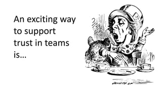 An exciting way
to support
trust in teams
is…
 