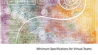 Minimum Specifications for Virtual Teams
 