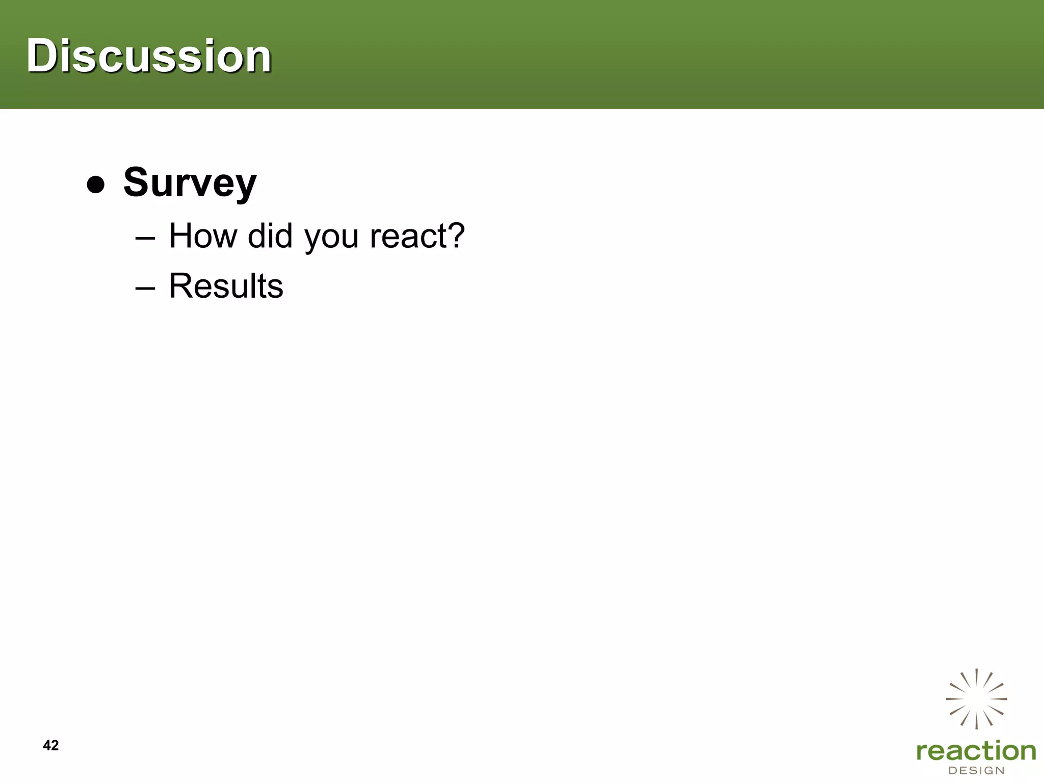 Discussion

     ● Survey
       – How did you react?
       – Results




42
 