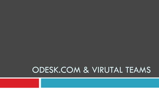 ODESK.COM & VIRUTAL TEAMS
 