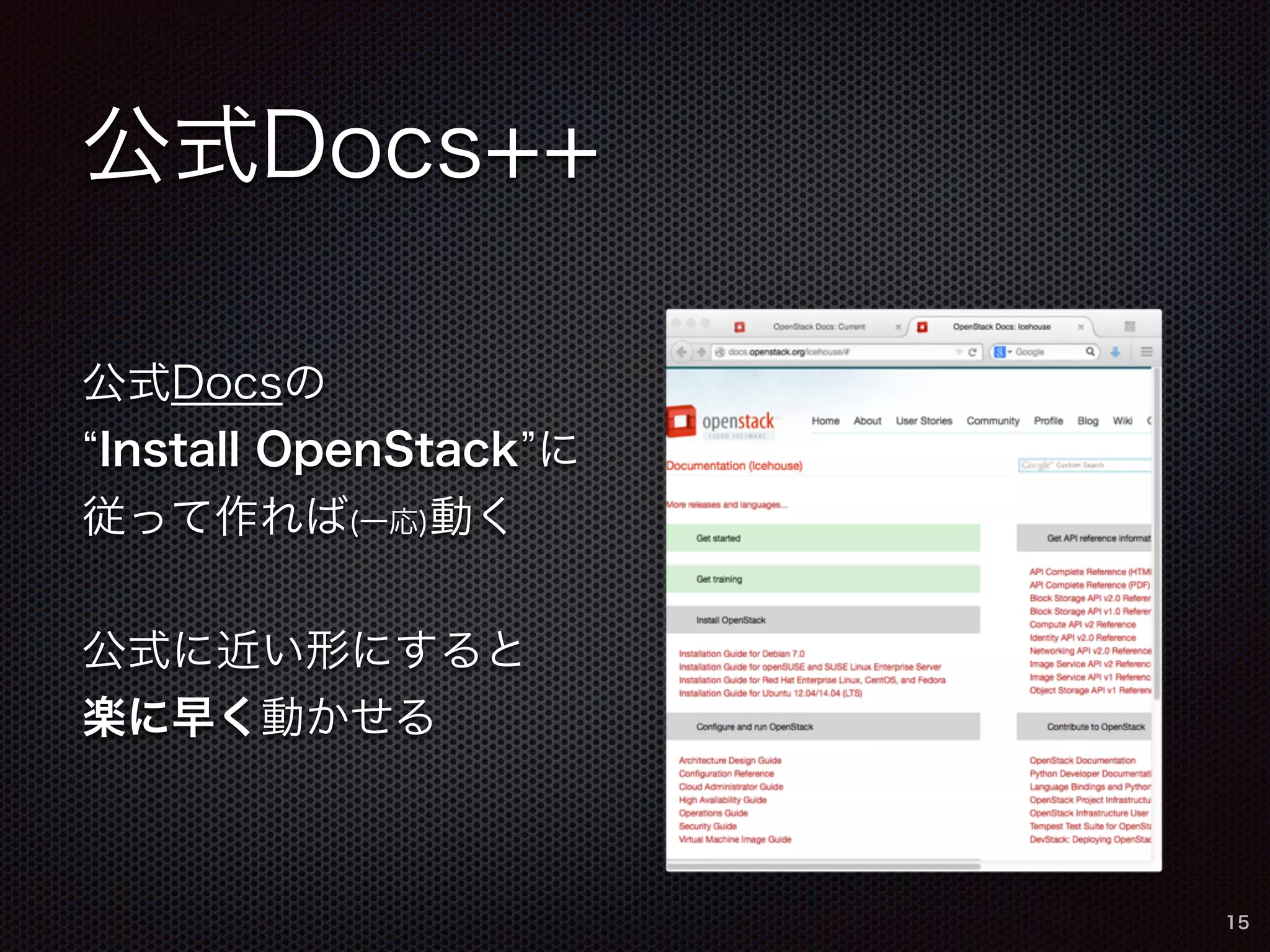 公式Docs++ 
公式Docsの 
“Install OpenStack”に 
従って作れば(一応)動く 
公式に近い形にすると 
楽に早く動かせる 
15 
 