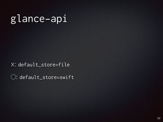 glance-api 
☓: default_store=file 
○: default_store=swift 
32 
 