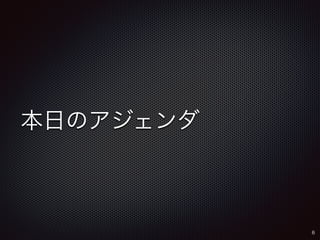 本日のアジェンダ 
6 
 