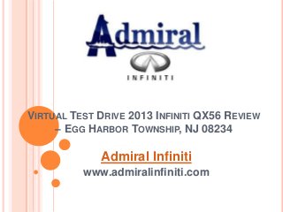 VIRTUAL TEST DRIVE 2013 INFINITI QX56 REVIEW
– EGG HARBOR TOWNSHIP, NJ 08234
Admiral Infiniti
www.admiralinfiniti.com
 