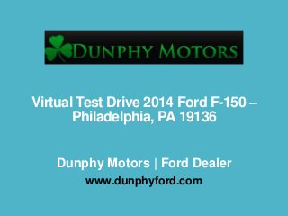 Virtual Test Drive 2014 Ford F-150 –
Philadelphia, PA 19136
Dunphy Motors | Ford Dealer
www.dunphyford.com

 