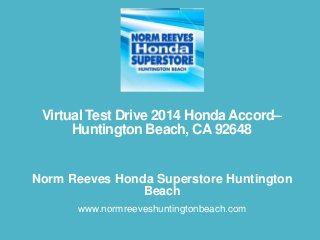 Virtual Test Drive 2014 Honda Accord–
Huntington Beach, CA 92648

Norm Reeves Honda Superstore Huntington
Beach
www.normreeveshuntingtonbeach.com

 