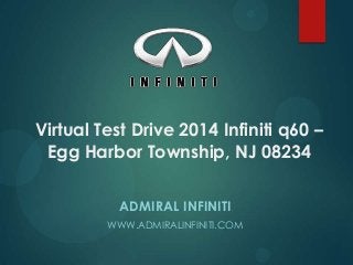 Virtual Test Drive 2014 Infiniti q60 –
Egg Harbor Township, NJ 08234
ADMIRAL INFINITI
WWW.ADMIRALINFINITI.COM
 