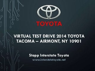 VIRTUAL TEST DRIVE 2014 TOYOTA
TACOMA – AIRMONT, NY 10901
Stapp Interstate Toyota
www.interstatetoyota.net
 